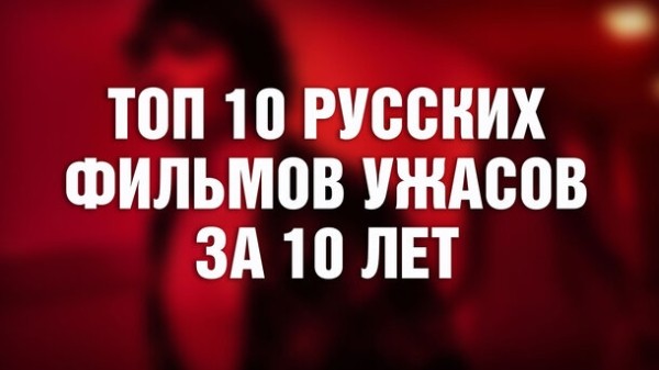 Умеют ли в России снимать хорроры? Вот 10 топовых русских фильмов ужасов за последние 10 лет